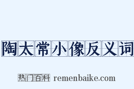 陶太常小像反义词是什么意思的图片